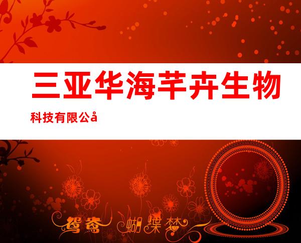 三亚华海芊卉生物科技有限公司
