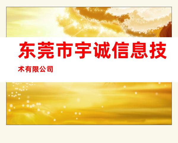 东莞市宇诚信息技术有限公司