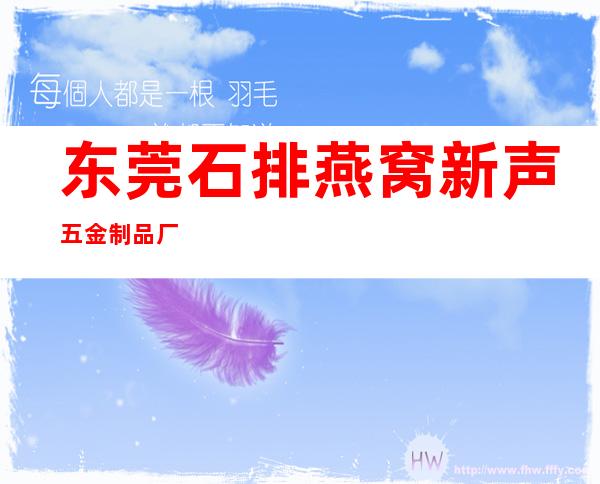 东莞石排燕窝新声五金制品厂