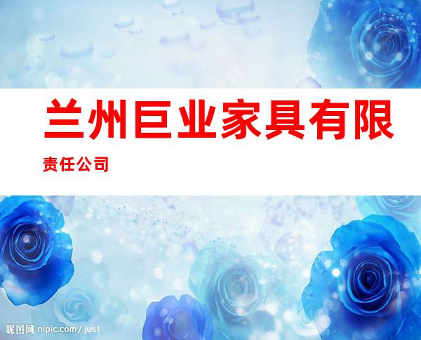兰州巨业家具有限责任公司
