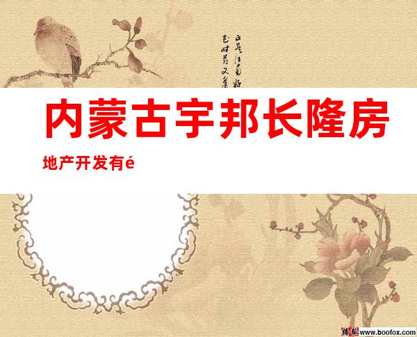 内蒙古宇邦长隆房地产开发有限公司