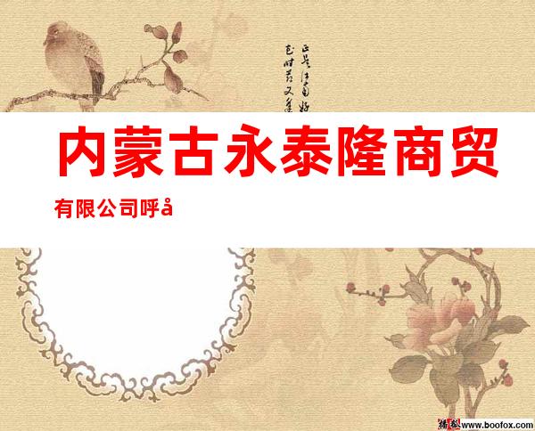 内蒙古永泰隆商贸有限公司呼和浩特分公司