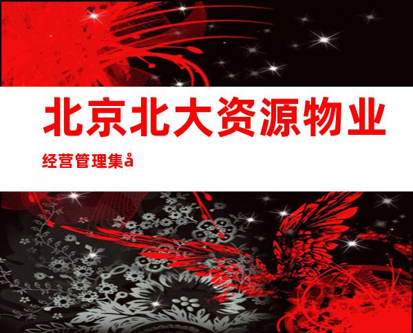 北京北大资源物业经营管理集团有限公司贵阳分公司