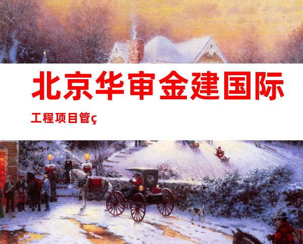 北京华审金建国际工程项目管理有限公司东北分公司