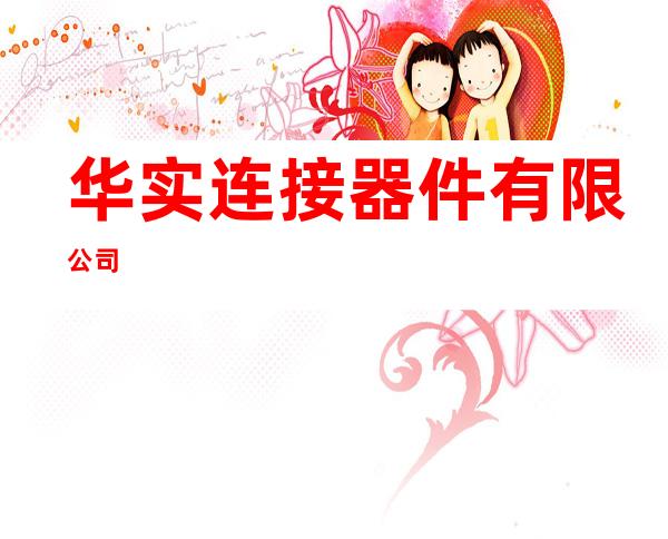 华实连接器件有限公司