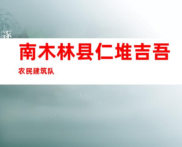 南木林县仁堆吉吾农民建筑队