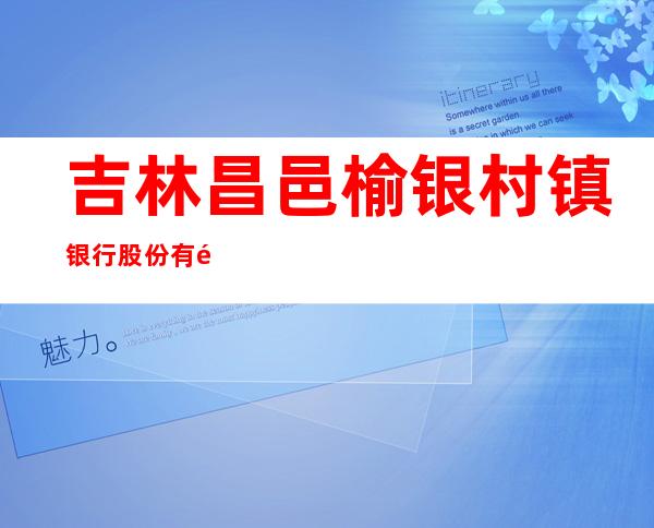 吉林昌邑榆银村镇银行股份有限公司