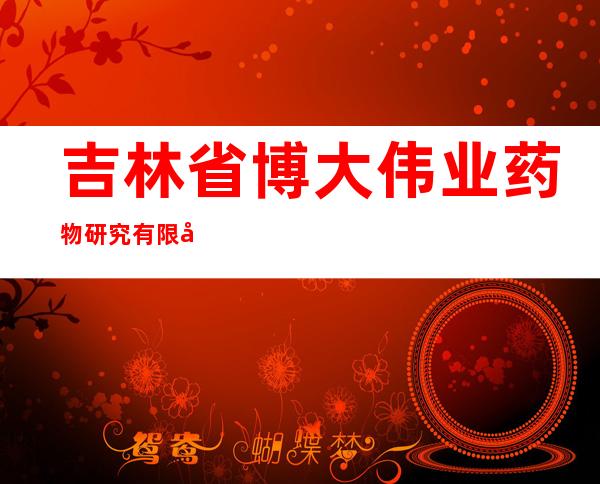 吉林省博大伟业药物研究有限公司