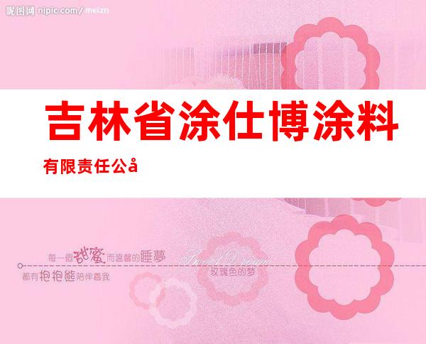 吉林省涂仕博涂料有限责任公司