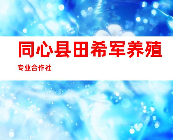 同心县田希军养殖专业合作社