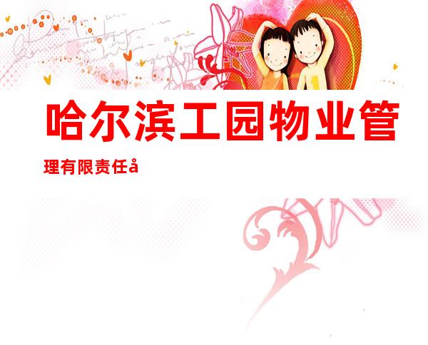 哈尔滨工园物业管理有限责任公司