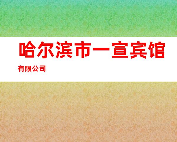 哈尔滨市一宣宾馆有限公司