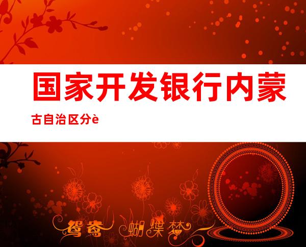 国家开发银行内蒙古自治区分行