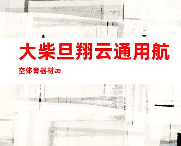 大柴旦翔云通用航空体育器材有限公司