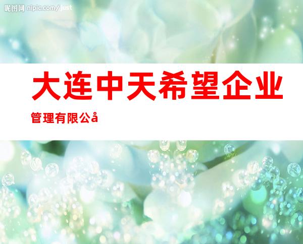 大连中天希望企业管理有限公司牡丹江分公司