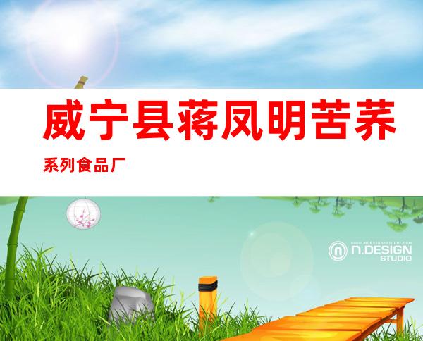 威宁县蒋凤明苦荞系列食品厂