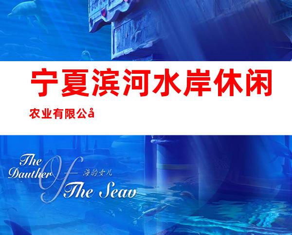 宁夏滨河水岸休闲农业有限公司