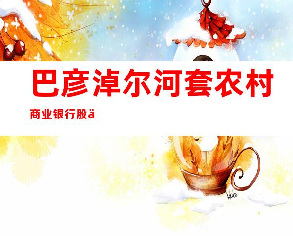 巴彦淖尔河套农村商业银行股份有限公司红铁街分理处