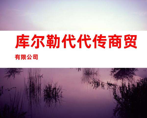 库尔勒代代传商贸有限公司