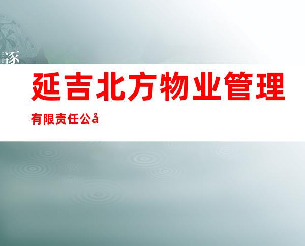延吉北方物业管理有限责任公司