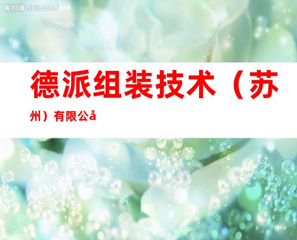 德派组装技术(苏州)有限公司
