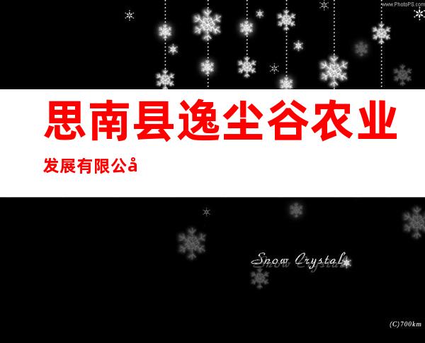思南县逸尘谷农业发展有限公司
