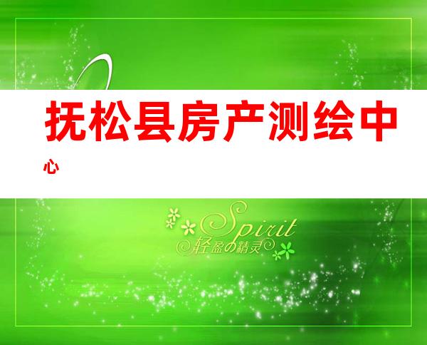 抚松县房产测绘中心