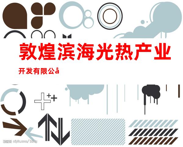 敦煌滨海光热产业开发有限公司