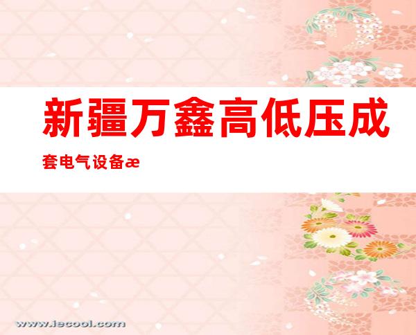 新疆万鑫高低压成套电气设备有限公司