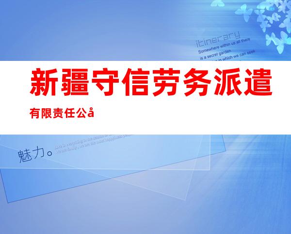 新疆守信劳务派遣有限责任公司