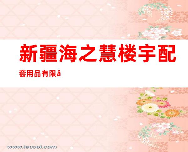 新疆海之慧楼宇配套用品有限公司