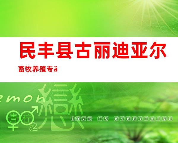 民丰县古丽迪亚尔畜牧养殖专业合作社