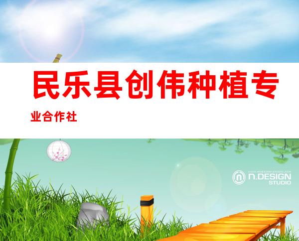 民乐县创伟种植专业合作社