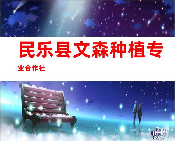 民乐县文森种植专业合作社
