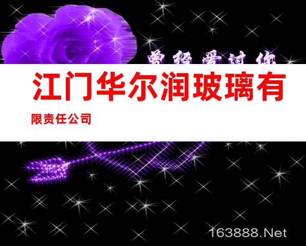 江门华尔润玻璃有限责任公司