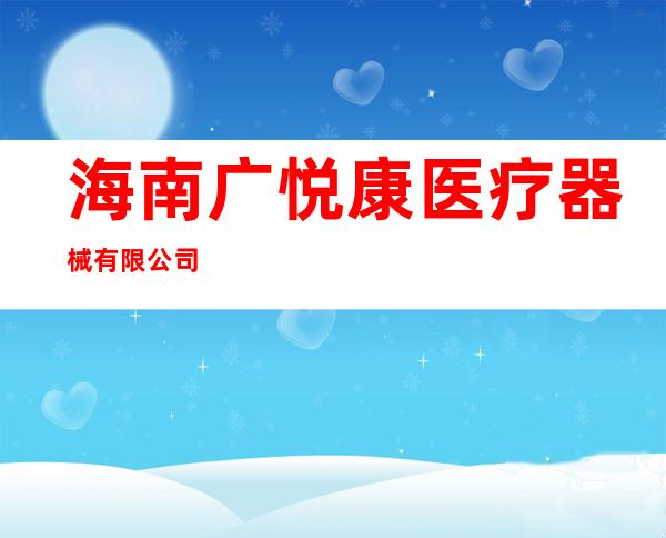 海南广悦康医疗器械有限公司