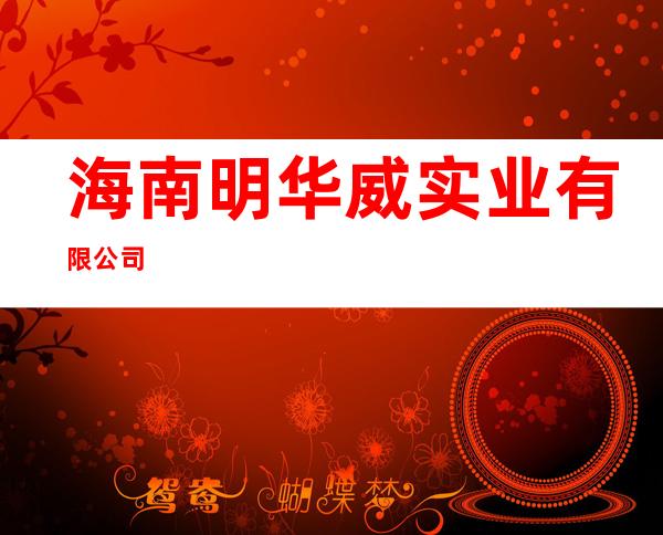 海南明华威实业有限公司