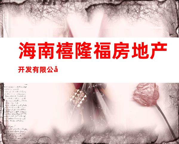 海南禧隆福房地产开发有限公司