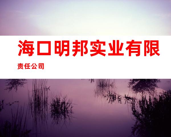 海口明邦实业有限责任公司