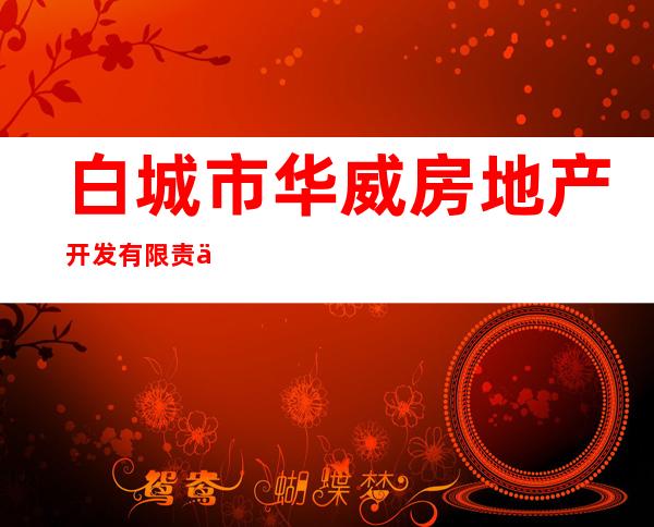 白城市华威房地产开发有限责任公司