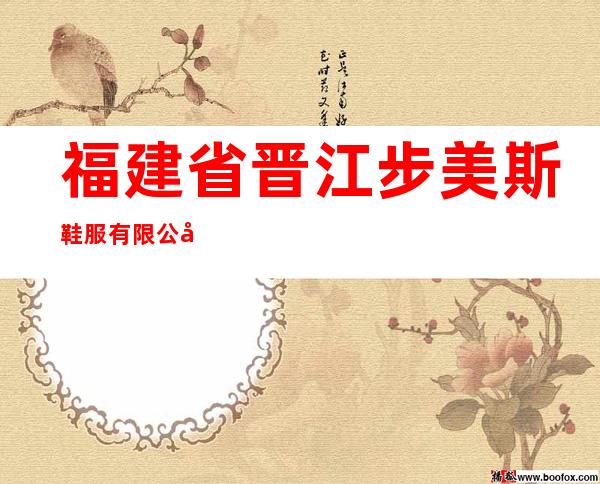 福建省晋江步美斯鞋服有限公司