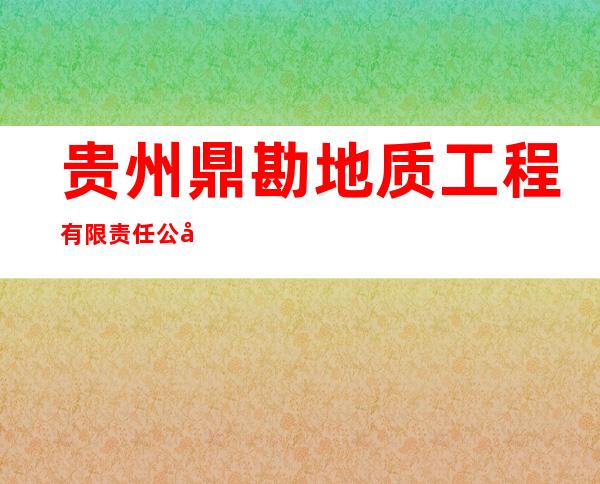 贵州鼎勘地质工程有限责任公司