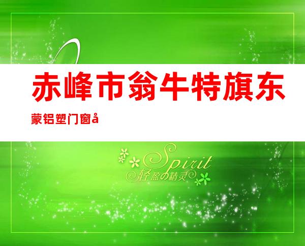 赤峰市翁牛特旗东蒙铝塑门窗厂