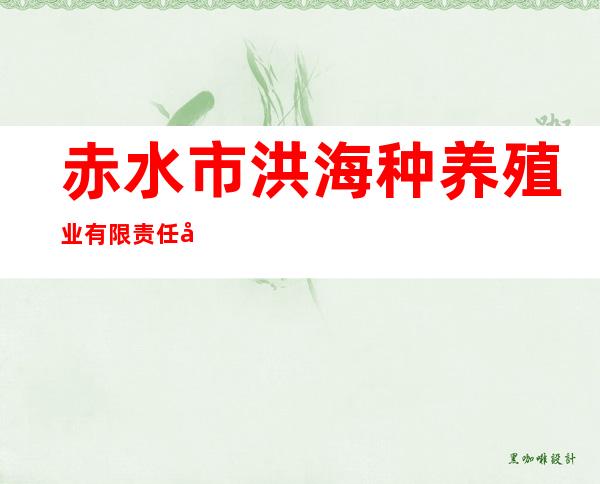 赤水市洪海种养殖业有限责任公司