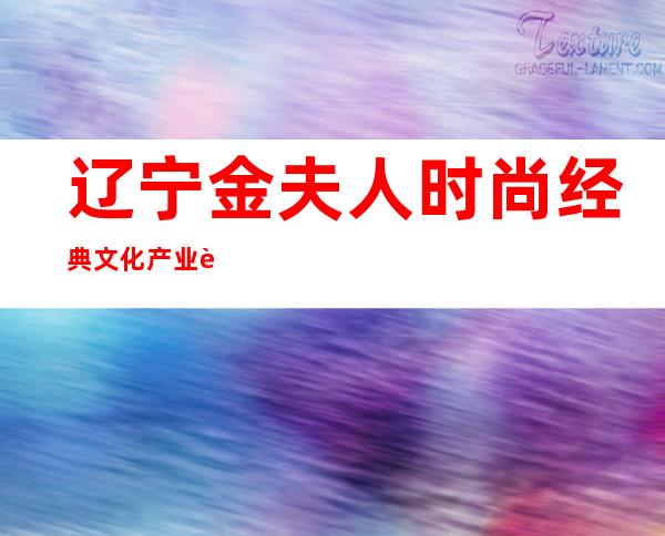 辽宁金夫人时尚经典文化产业股份有限公司三亚新城路分公司