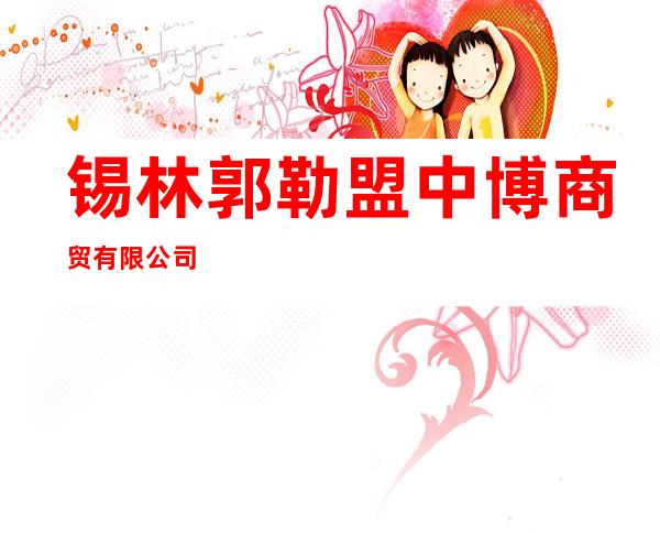 锡林郭勒盟中博商贸有限公司