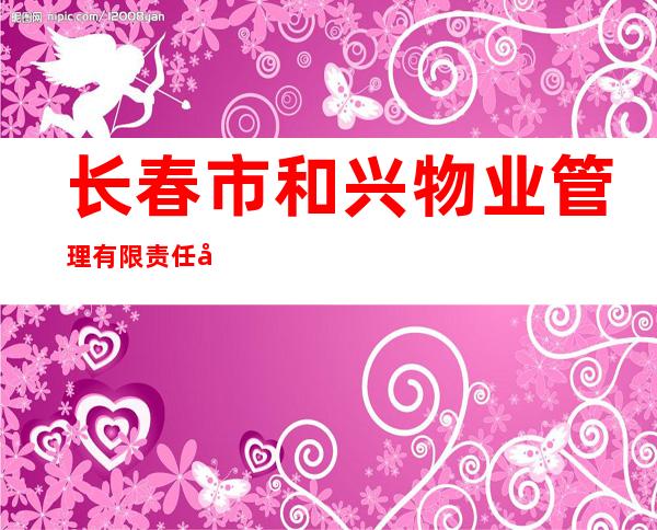 长春市和兴物业管理有限责任公司