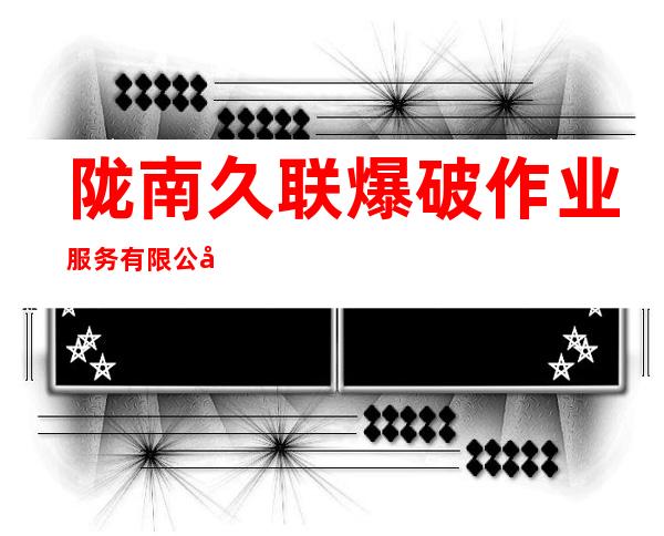 陇南久联爆破作业服务有限公司