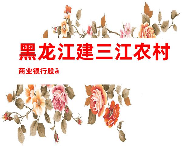 黑龙江建三江农村商业银行股份有限公司前锋支行
